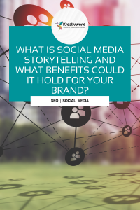 What is Social Media storytelling and what benefits could it hold for your brand?