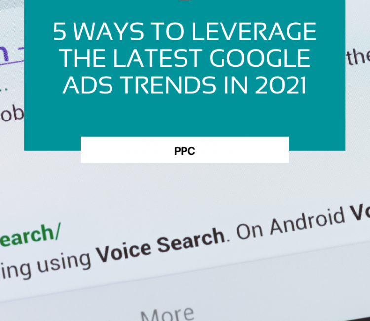 5 Ways to leverage the latest Google Ads Trends in 2021