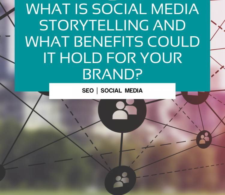 What is Social Media storytelling and what benefits could it hold for your brand?